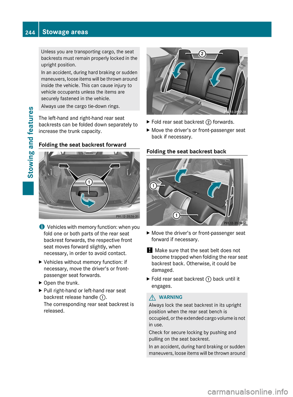 MERCEDES-BENZ C-Class COUPE 2012 CL204 Owners Manual Unless you are transporting cargo, the seat
backrests must remain properly locked in the
upright position.
In an accident, during hard braking or sudden
maneuvers, loose items will be thrown around
in MERCEDES-BENZ C-Class COUPE 2012 CL204 Owners Manual Unless you are transporting cargo, the seat
backrests must remain properly locked in the
upright position.
In an accident, during hard braking or sudden
maneuvers, loose items will be thrown around
in