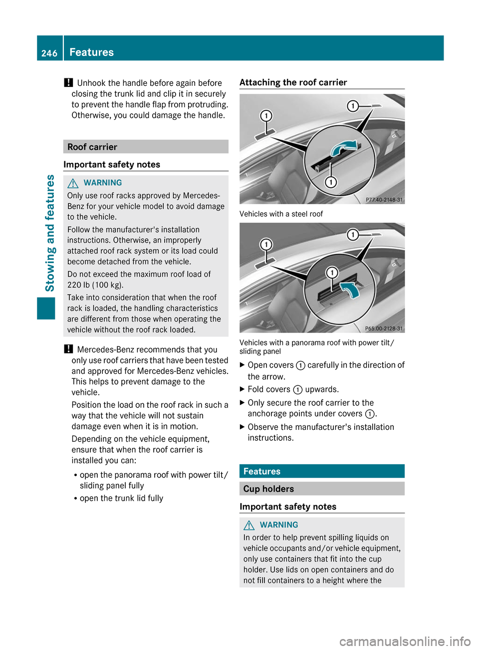 MERCEDES-BENZ C-Class COUPE 2012 CL204 Owners Manual ! Unhook the handle before again before
closing the trunk lid and clip it in securely
to prevent the handle flap from protruding.
Otherwise, you could damage the handle.
Roof carrier
Important safety MERCEDES-BENZ C-Class COUPE 2012 CL204 Owners Manual ! Unhook the handle before again before
closing the trunk lid and clip it in securely
to prevent the handle flap from protruding.
Otherwise, you could damage the handle.
Roof carrier
Important safety