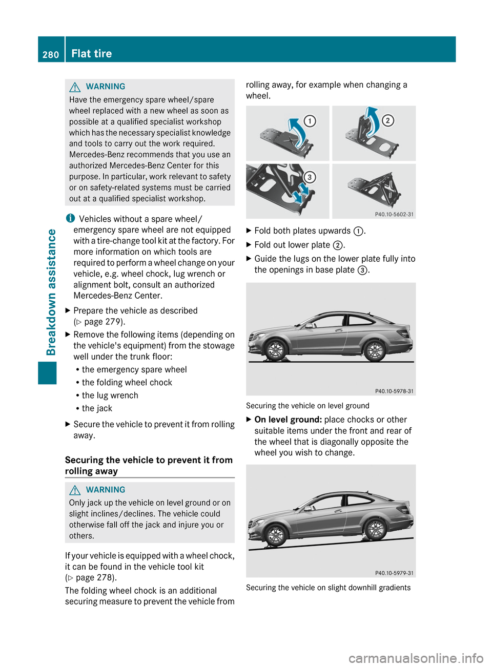 MERCEDES-BENZ C-Class COUPE 2012 CL204 Owners Manual GWARNING
Have the emergency spare wheel/spare
wheel replaced with a new wheel as soon as
possible at a qualified specialist workshop
which has the necessary specialist knowledge
and tools to carry out MERCEDES-BENZ C-Class COUPE 2012 CL204 Owners Manual GWARNING
Have the emergency spare wheel/spare
wheel replaced with a new wheel as soon as
possible at a qualified specialist workshop
which has the necessary specialist knowledge
and tools to carry out