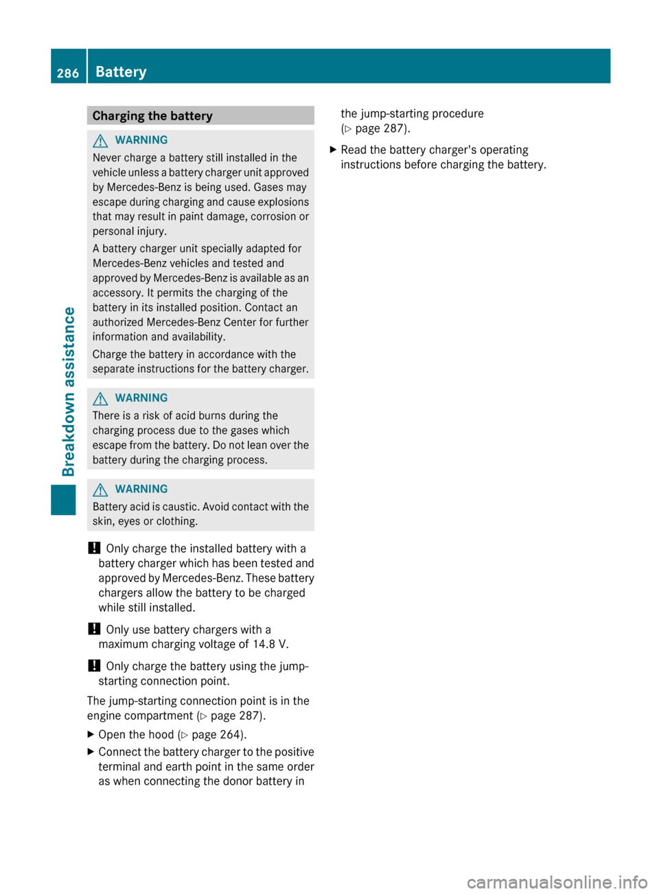 MERCEDES-BENZ C-Class COUPE 2012 CL204 Owners Manual Charging the batteryGWARNING
Never charge a battery still installed in the
vehicle unless a battery charger unit approved
by Mercedes-Benz is being used. Gases may
escape during charging and cause exp MERCEDES-BENZ C-Class COUPE 2012 CL204 Owners Manual Charging the batteryGWARNING
Never charge a battery still installed in the
vehicle unless a battery charger unit approved
by Mercedes-Benz is being used. Gases may
escape during charging and cause exp