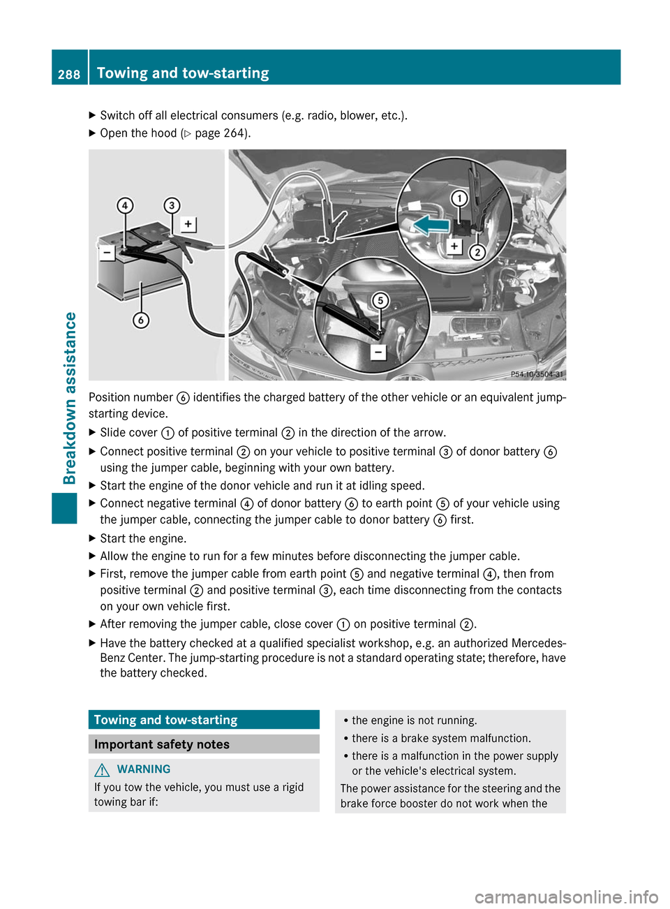 MERCEDES-BENZ C-Class COUPE 2012 CL204 Owners Guide XSwitch off all electrical consumers (e.g. radio, blower, etc.).XOpen the hood (Y page 264).
Position number B identifies the charged battery of the other vehicle or an equivalent jump-
starting devi MERCEDES-BENZ C-Class COUPE 2012 CL204 Owners Guide XSwitch off all electrical consumers (e.g. radio, blower, etc.).XOpen the hood (Y page 264).
Position number B identifies the charged battery of the other vehicle or an equivalent jump-
starting devi