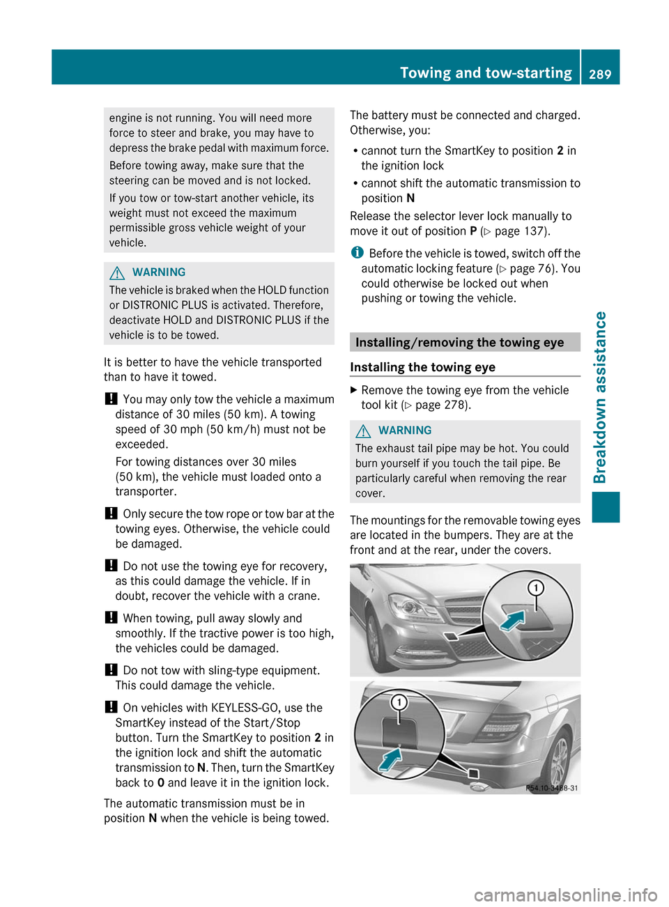 MERCEDES-BENZ C-Class COUPE 2012 CL204 Owners Guide engine is not running. You will need more
force to steer and brake, you may have to
depress the brake pedal with maximum force.
Before towing away, make sure that the
steering can be moved and is not MERCEDES-BENZ C-Class COUPE 2012 CL204 Owners Guide engine is not running. You will need more
force to steer and brake, you may have to
depress the brake pedal with maximum force.
Before towing away, make sure that the
steering can be moved and is not