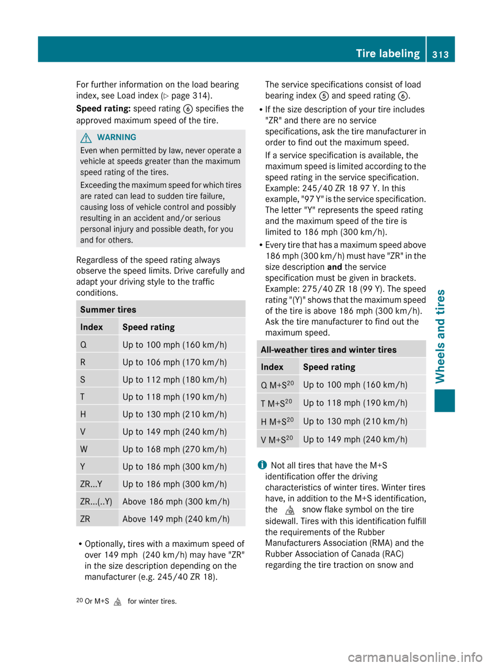 MERCEDES-BENZ C-Class COUPE 2012 CL204 Owners Manual For further information on the load bearing
index, see Load index ( Y page 314).
Speed rating: speed rating B specifies the
approved maximum speed of the tire.GWARNING
Even when permitted by law, nev MERCEDES-BENZ C-Class COUPE 2012 CL204 Owners Manual For further information on the load bearing
index, see Load index ( Y page 314).
Speed rating: speed rating B specifies the
approved maximum speed of the tire.GWARNING
Even when permitted by law, nev