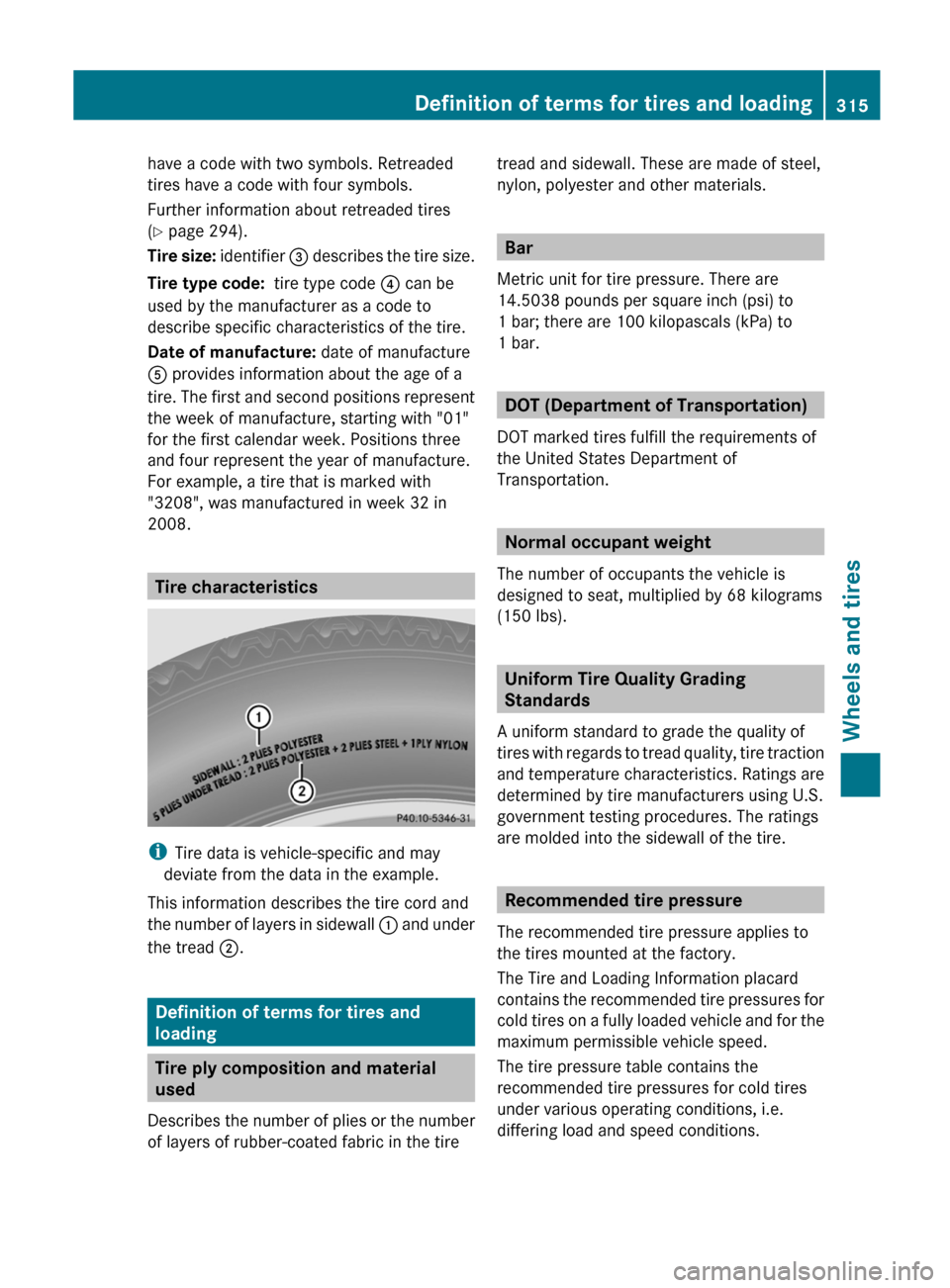 MERCEDES-BENZ C-Class COUPE 2012 CL204 Owners Manual have a code with two symbols. Retreaded
tires have a code with four symbols.
Further information about retreaded tires
( Y page 294).
Tire size: identifier = describes the tire size.
Tire type code: MERCEDES-BENZ C-Class COUPE 2012 CL204 Owners Manual have a code with two symbols. Retreaded
tires have a code with four symbols.
Further information about retreaded tires
( Y page 294).
Tire size: identifier = describes the tire size.
Tire type code: