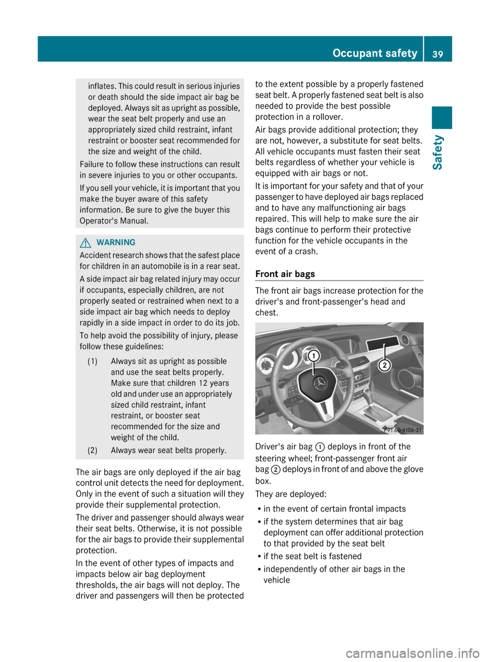 MERCEDES-BENZ C-Class COUPE 2012 CL204 Owners Manual inflates. This could result in serious injuries
or death should the side impact air bag be
deployed. Always sit as upright as possible,
wear the seat belt properly and use an
appropriately sized child MERCEDES-BENZ C-Class COUPE 2012 CL204 Owners Manual inflates. This could result in serious injuries
or death should the side impact air bag be
deployed. Always sit as upright as possible,
wear the seat belt properly and use an
appropriately sized child