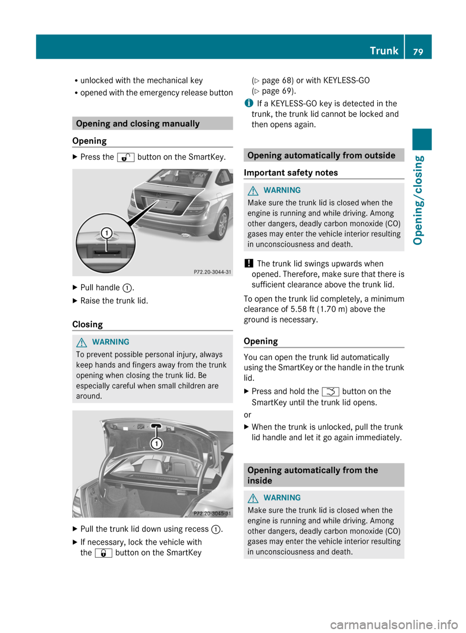 MERCEDES-BENZ C-Class COUPE 2012 CL204 Owners Guide Runlocked with the mechanical key
R opened with the emergency release button
Opening and closing manually
Opening
XPress the % button on the SmartKey.XPull handle :.XRaise the trunk lid.
Closing
GWA MERCEDES-BENZ C-Class COUPE 2012 CL204 Owners Guide Runlocked with the mechanical key
R opened with the emergency release button
Opening and closing manually
Opening
XPress the % button on the SmartKey.XPull handle :.XRaise the trunk lid.
Closing
GWA