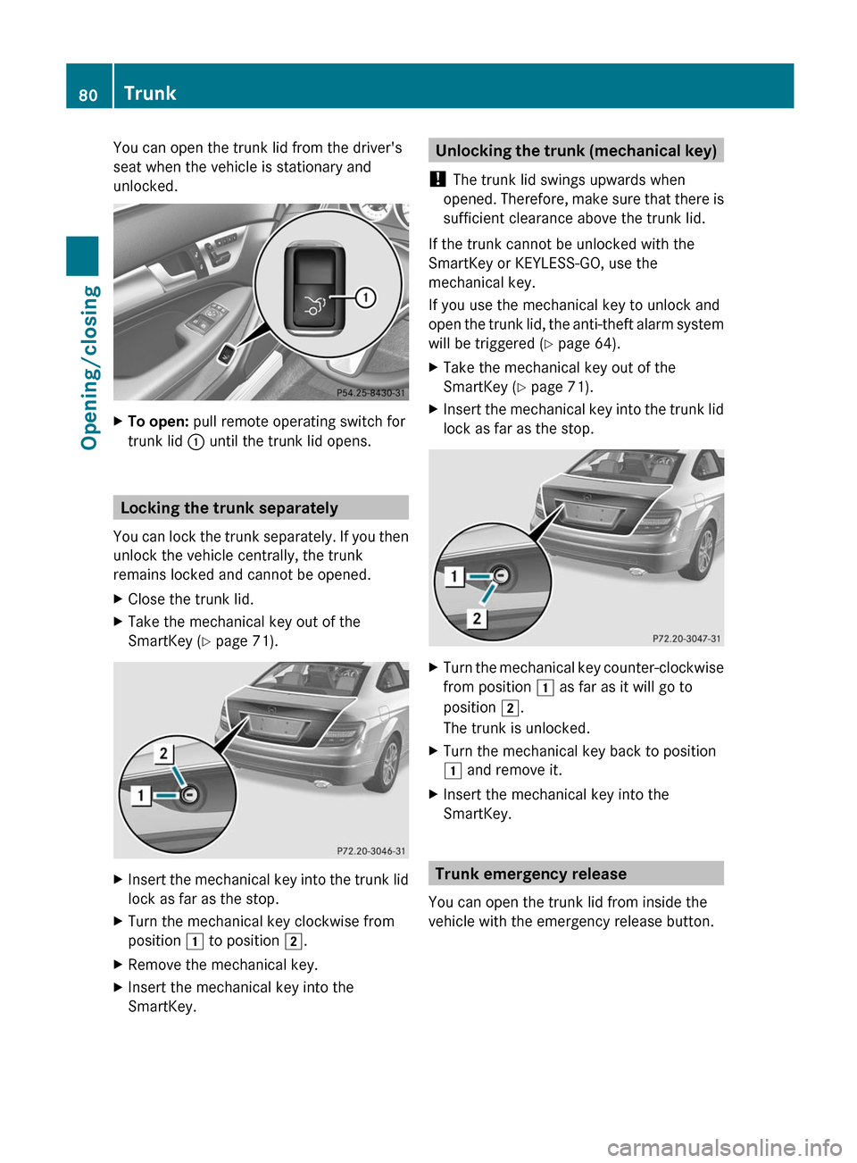 MERCEDES-BENZ C-Class COUPE 2012 CL204 Owners Manual You can open the trunk lid from the drivers
seat when the vehicle is stationary and
unlocked.XTo open: pull remote operating switch for
trunk lid : until the trunk lid opens.
Locking the trunk sepa MERCEDES-BENZ C-Class COUPE 2012 CL204 Owners Manual You can open the trunk lid from the drivers
seat when the vehicle is stationary and
unlocked.XTo open: pull remote operating switch for
trunk lid : until the trunk lid opens.
Locking the trunk sepa