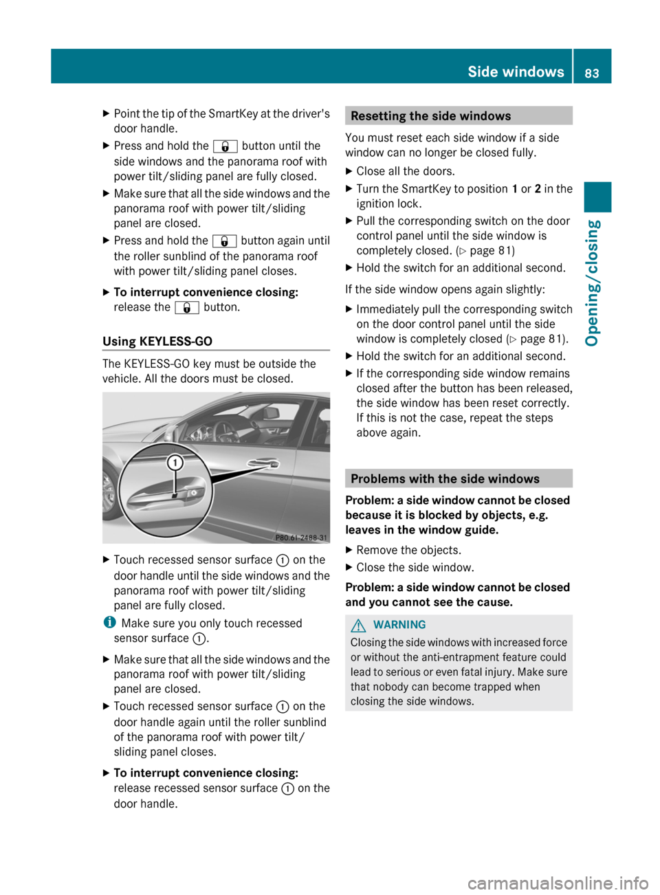 MERCEDES-BENZ C-Class COUPE 2012 CL204 User Guide XPoint the tip of the SmartKey at the drivers
door handle.XPress and hold the & button until the
side windows and the panorama roof with
power tilt/sliding panel are fully closed.XMake sure that all MERCEDES-BENZ C-Class COUPE 2012 CL204 User Guide XPoint the tip of the SmartKey at the drivers
door handle.XPress and hold the & button until the
side windows and the panorama roof with
power tilt/sliding panel are fully closed.XMake sure that all