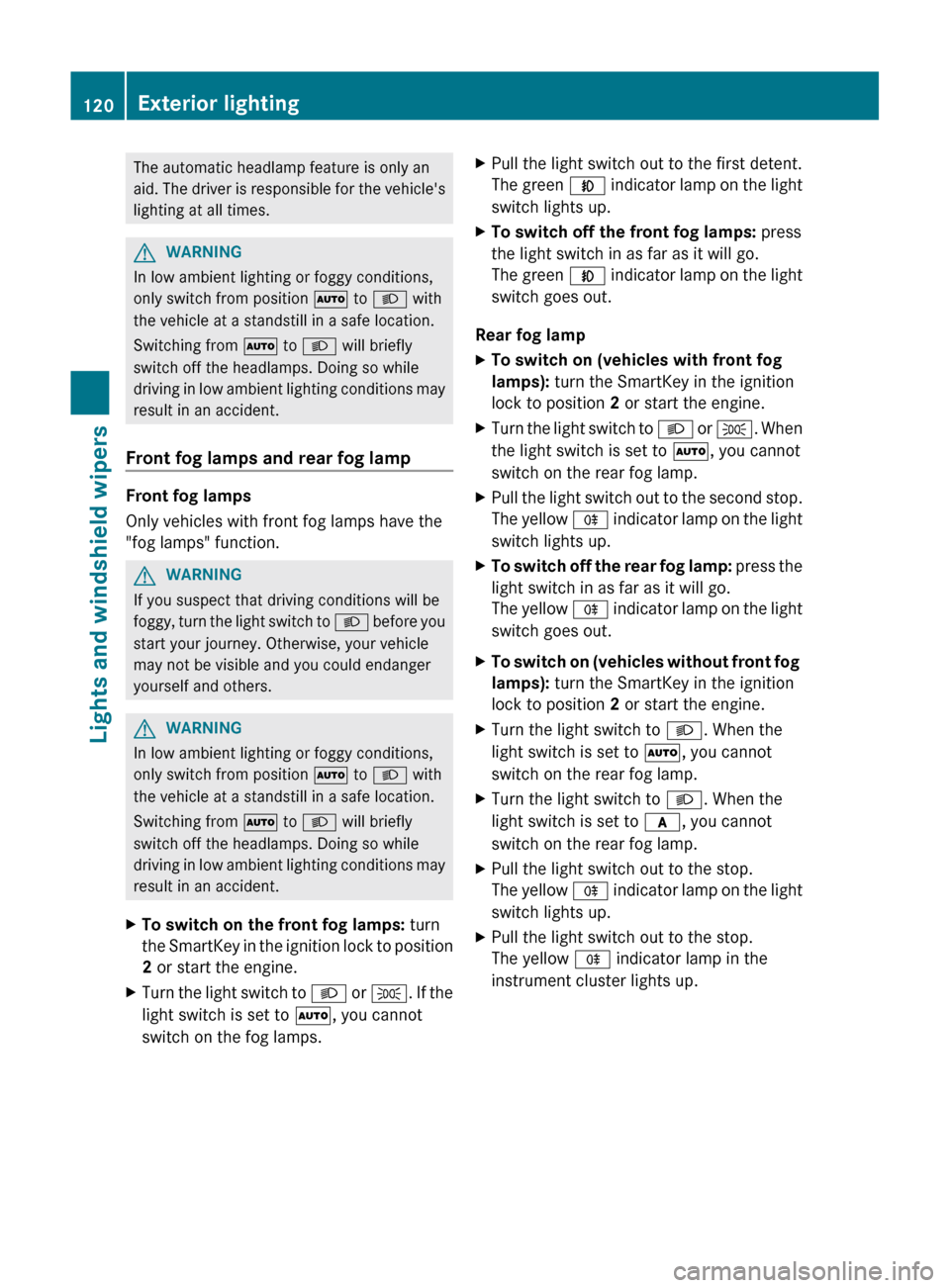 MERCEDES-BENZ GL-Class 2012 X164 Owners Manual The automatic headlamp feature is only an
aid. The driver is responsible for the vehicles
lighting at all times.GWARNING
In low ambient lighting or foggy conditions,
only switch from position  Ã to 
