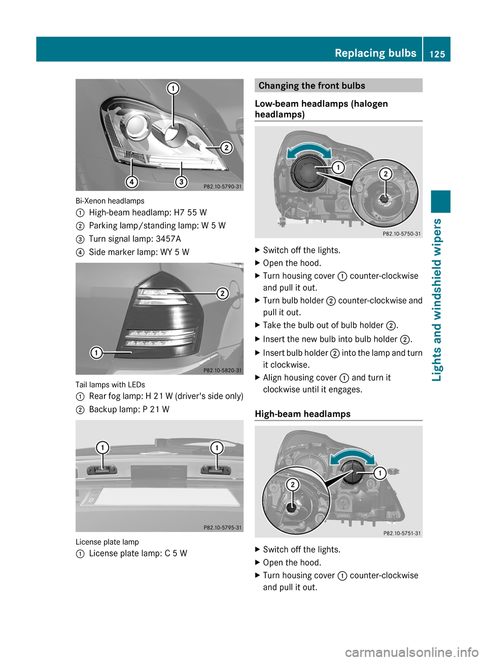 MERCEDES-BENZ GL-Class 2012 X164 Owners Manual Bi-Xenon headlamps
:High-beam headlamp: H7 55 W;Parking lamp/standing lamp: W 5 W=Turn signal lamp: 3457A?Side marker lamp: WY 5 W
Tail lamps with LEDs
:Rear fog lamp: H 21 W (drivers side only);Back