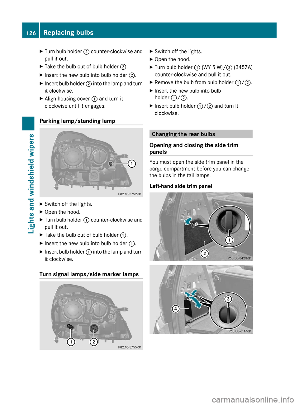 MERCEDES-BENZ GL-Class 2012 X164 Owners Manual XTurn bulb holder ; counter-clockwise and
pull it out.XTake the bulb out of bulb holder  ;.XInsert the new bulb into bulb holder  ;.XInsert bulb holder  ; into the lamp and turn
it clockwise.XAlign ho