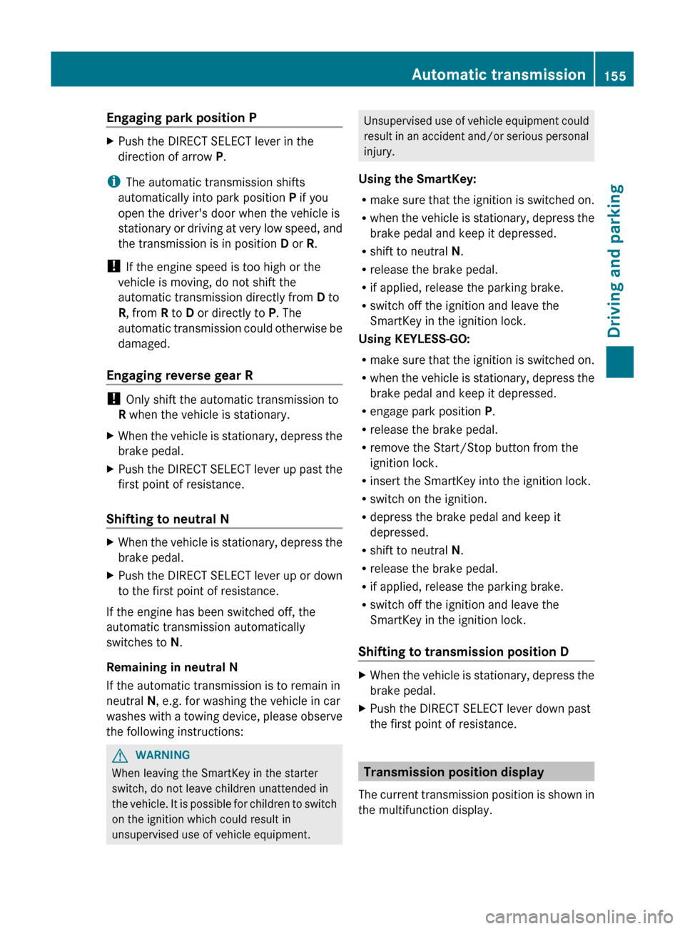 MERCEDES-BENZ GL-Class 2012 X164 Owners Guide Engaging park position PXPush the DIRECT SELECT lever in the
direction of arrow  P.
i
The automatic transmission shifts
automatically into park position  P if you
open the drivers door when the vehic