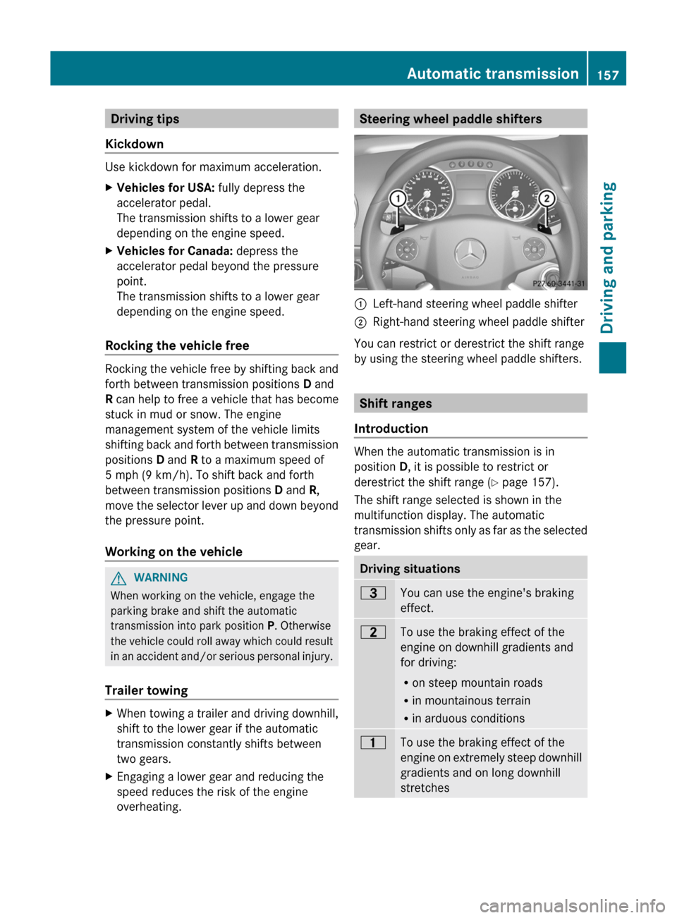 MERCEDES-BENZ GL-Class 2012 X164 Owners Manual Driving tips
Kickdown
Use kickdown for maximum acceleration.
XVehicles for USA: fully depress the
accelerator pedal.
The transmission shifts to a lower gear
depending on the engine speed.XVehicles fo MERCEDES-BENZ GL-Class 2012 X164 Owners Manual Driving tips
Kickdown
Use kickdown for maximum acceleration.
XVehicles for USA: fully depress the
accelerator pedal.
The transmission shifts to a lower gear
depending on the engine speed.XVehicles fo