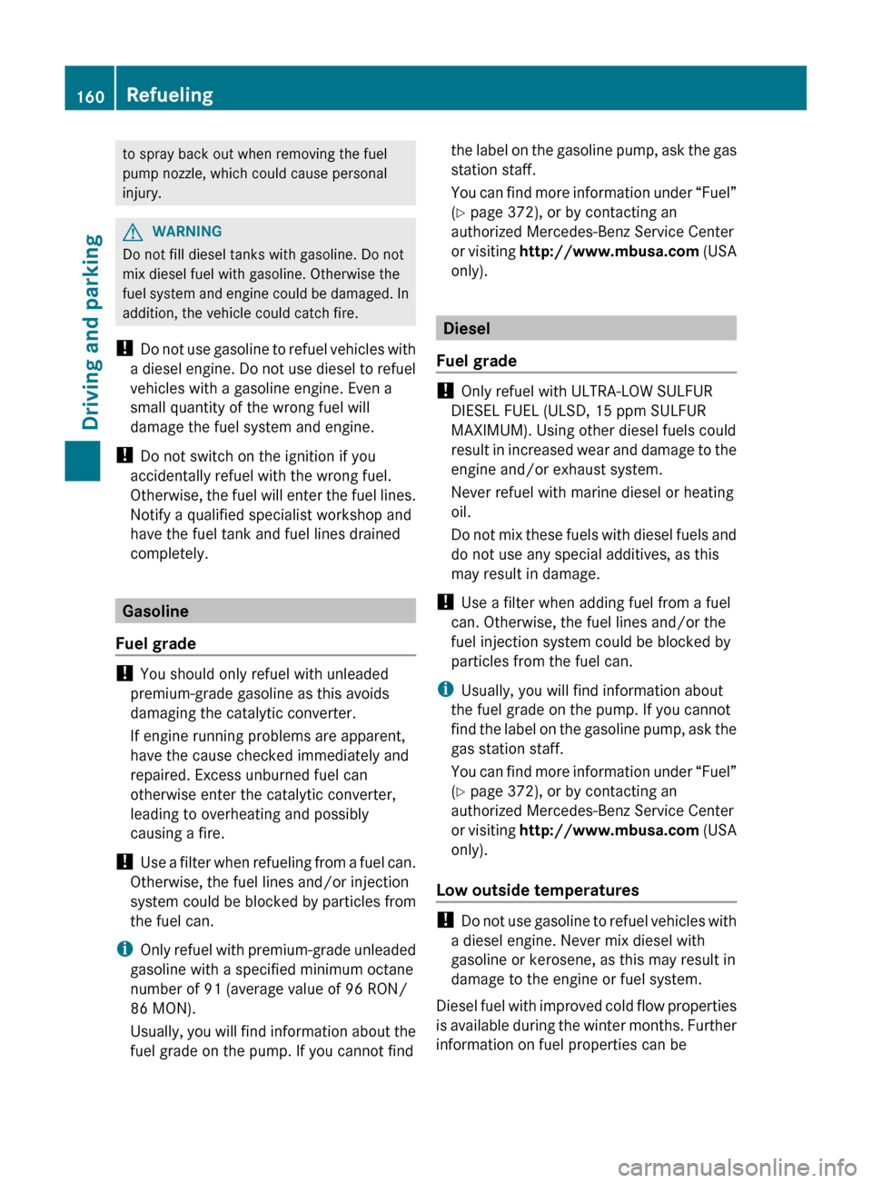 MERCEDES-BENZ GL-Class 2012 X164 Owners Manual to spray back out when removing the fuel
pump nozzle, which could cause personal
injury.GWARNING
Do not fill diesel tanks with gasoline. Do not
mix diesel fuel with gasoline. Otherwise the
fuel system