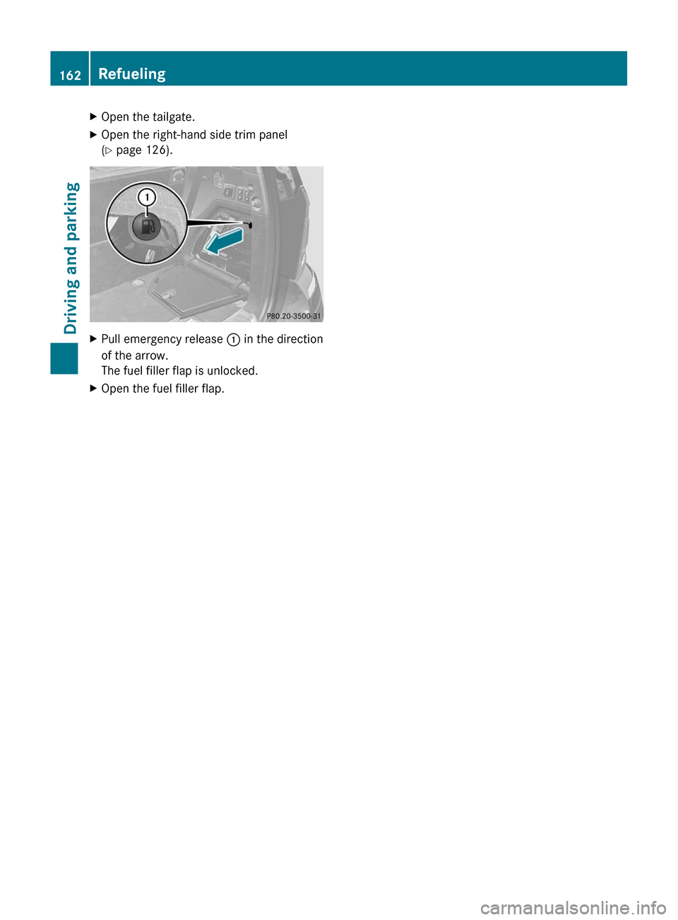 MERCEDES-BENZ GL-Class 2012 X164 Owners Manual XOpen the tailgate.XOpen the right-hand side trim panel
( Y page 126).XPull emergency release : in the direction
of the arrow.
The fuel filler flap is unlocked.XOpen the fuel filler flap.162Refuelin MERCEDES-BENZ GL-Class 2012 X164 Owners Manual XOpen the tailgate.XOpen the right-hand side trim panel
( Y page 126).XPull emergency release : in the direction
of the arrow.
The fuel filler flap is unlocked.XOpen the fuel filler flap.162Refuelin
