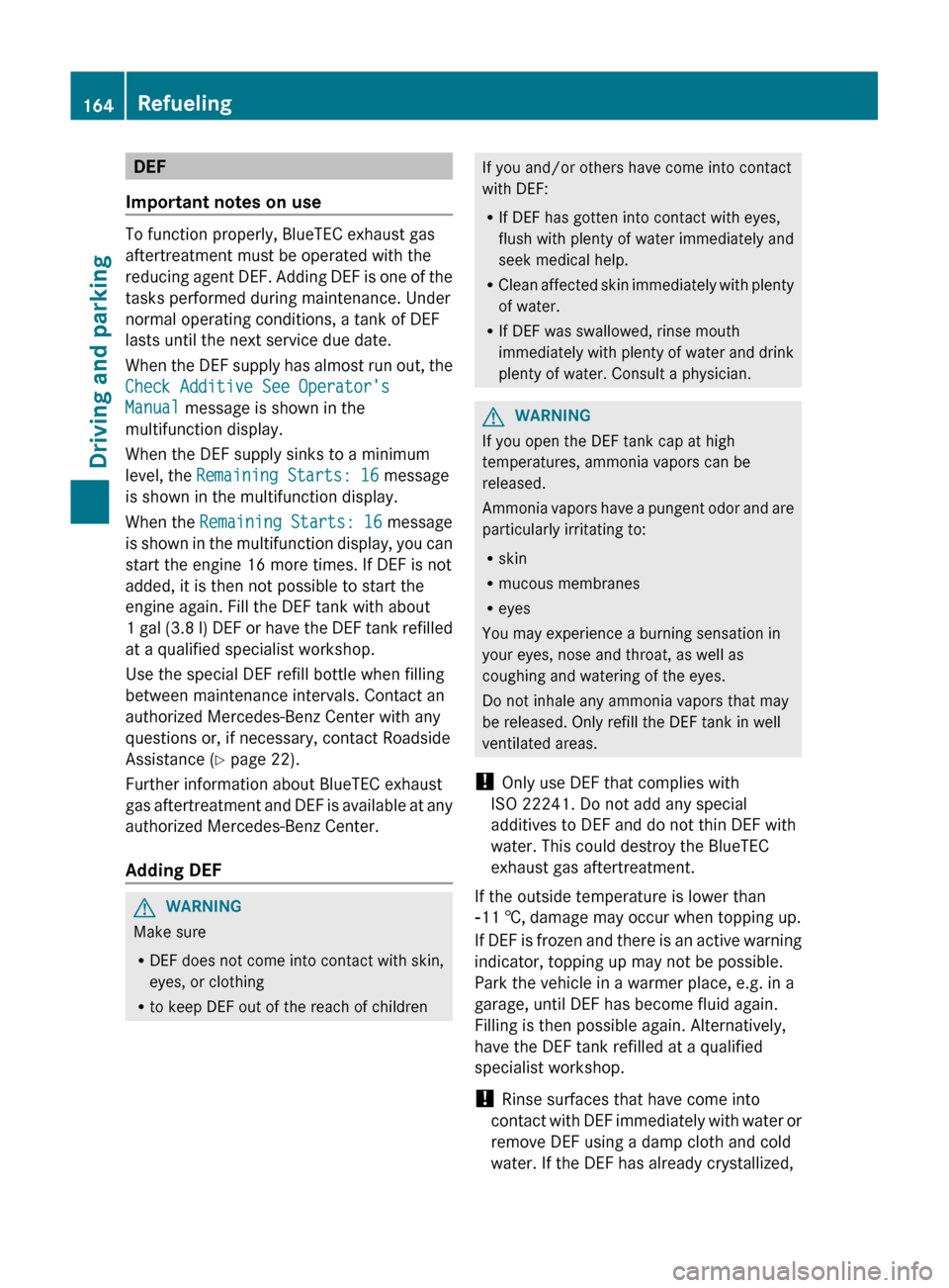 MERCEDES-BENZ GL-Class 2012 X164 Owners Manual DEF
Important notes on use
To function properly, BlueTEC exhaust gas
aftertreatment must be operated with the
reducing agent DEF. Adding DEF is one of the
tasks performed during maintenance. Under
nor MERCEDES-BENZ GL-Class 2012 X164 Owners Manual DEF
Important notes on use
To function properly, BlueTEC exhaust gas
aftertreatment must be operated with the
reducing agent DEF. Adding DEF is one of the
tasks performed during maintenance. Under
nor
