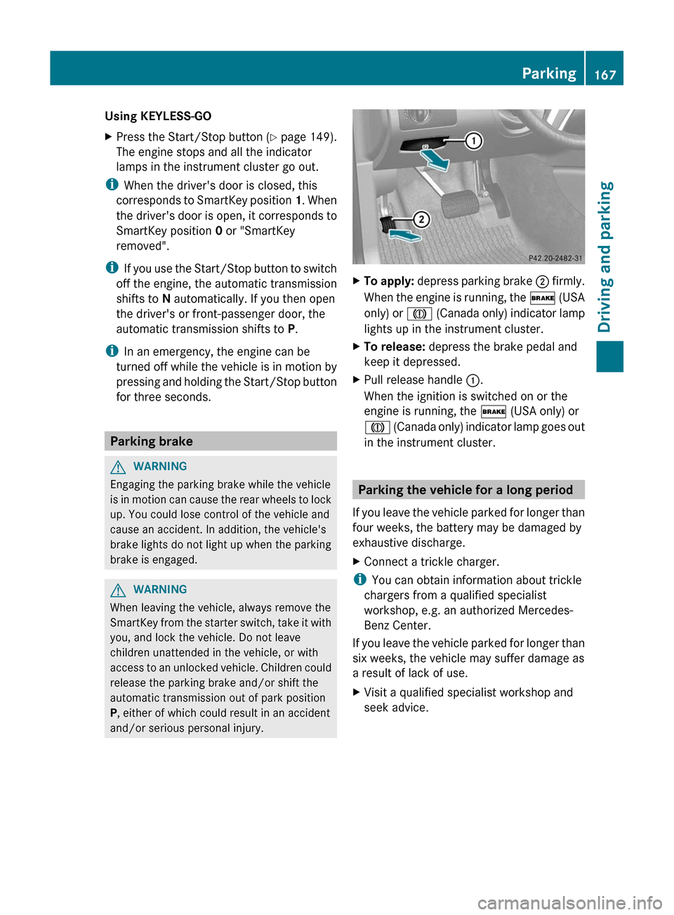 MERCEDES-BENZ GL-Class 2012 X164 Owners Manual Using KEYLESS-GOXPress the Start/Stop button (Y page 149).
The engine stops and all the indicator
lamps in the instrument cluster go out.
i When the drivers door is closed, this
corresponds to Smart MERCEDES-BENZ GL-Class 2012 X164 Owners Manual Using KEYLESS-GOXPress the Start/Stop button (Y page 149).
The engine stops and all the indicator
lamps in the instrument cluster go out.
i When the drivers door is closed, this
corresponds to Smart