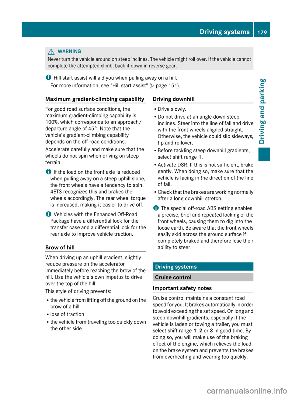 MERCEDES-BENZ GL-Class 2012 X164 Owners Manual GWARNING
Never turn the vehicle around on steep inclines. The vehicle might roll over. If the vehicle cannot
complete the attempted climb, back it down in reverse gear.
i Hill start assist will aid yo MERCEDES-BENZ GL-Class 2012 X164 Owners Manual GWARNING
Never turn the vehicle around on steep inclines. The vehicle might roll over. If the vehicle cannot
complete the attempted climb, back it down in reverse gear.
i Hill start assist will aid yo