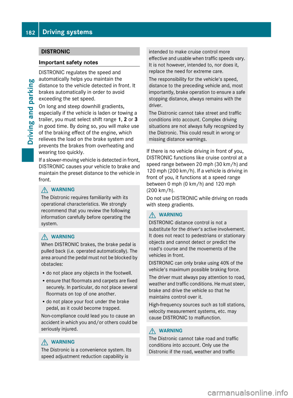 MERCEDES-BENZ GL-Class 2012 X164 Owners Manual DISTRONIC
Important safety notes
DISTRONIC regulates the speed and
automatically helps you maintain the
distance to the vehicle detected in front. It
brakes automatically in order to avoid
exceeding t MERCEDES-BENZ GL-Class 2012 X164 Owners Manual DISTRONIC
Important safety notes
DISTRONIC regulates the speed and
automatically helps you maintain the
distance to the vehicle detected in front. It
brakes automatically in order to avoid
exceeding t