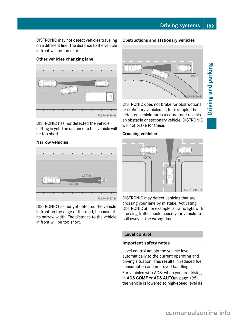 MERCEDES-BENZ GL-Class 2012 X164 Owners Manual DISTRONIC may not detect vehicles traveling
on a different line. The distance to the vehicle
in front will be too short.
Other vehicles changing lane
DISTRONIC has not detected the vehicle
cutting in 