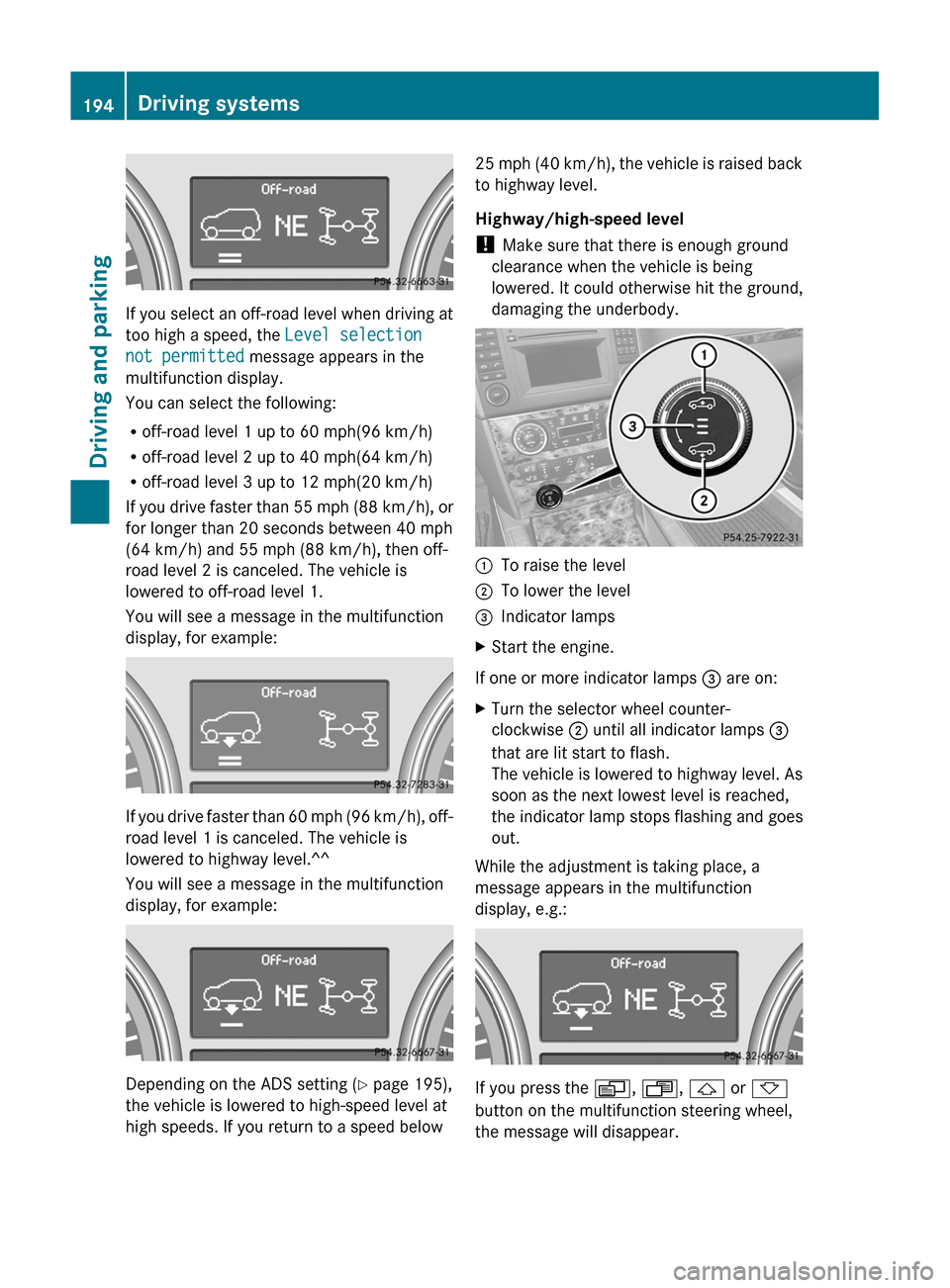 MERCEDES-BENZ GL-Class 2012 X164 Owners Manual If you select an off-road level when driving at
too high a speed, the  Level selection 
not permitted  message appears in the
multifunction display.
You can select the following:
R off-road level 1 up