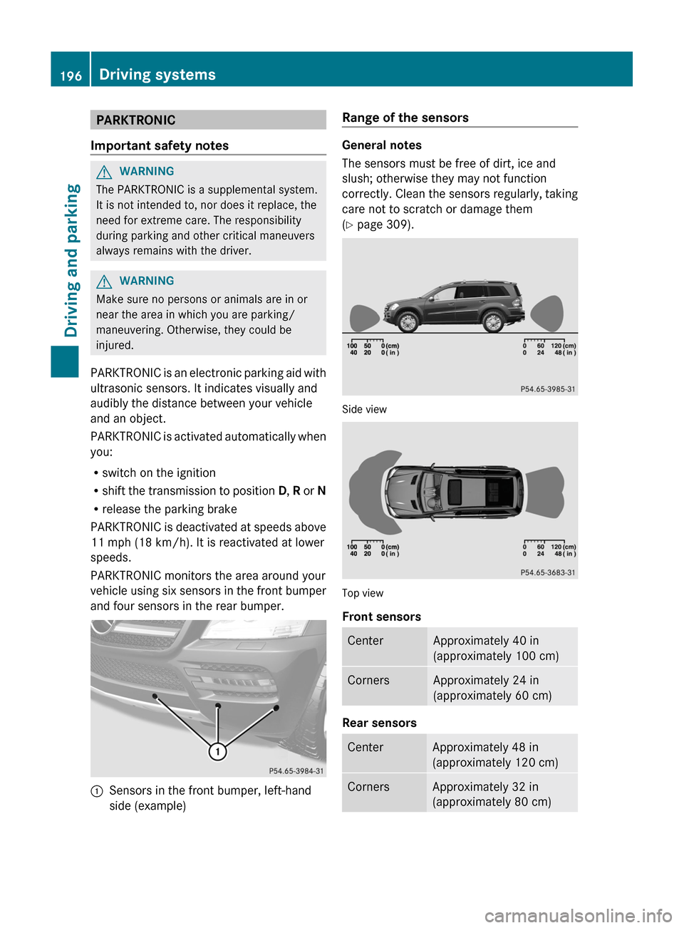 MERCEDES-BENZ GL-Class 2012 X164 Owners Manual PARKTRONIC
Important safety notesGWARNING
The PARKTRONIC is a supplemental system.
It is not intended to, nor does it replace, the
need for extreme care. The responsibility
during parking and other cr