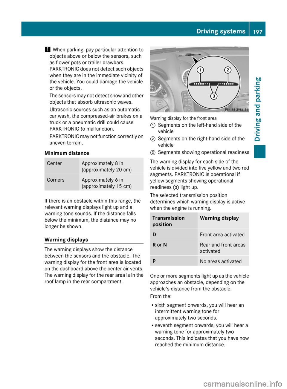 MERCEDES-BENZ GL-Class 2012 X164 Owners Manual ! When parking, pay particular attention to
objects above or below the sensors, such
as flower pots or trailer drawbars.
PARKTRONIC does not detect such objects
when they are in the immediate vicinity
