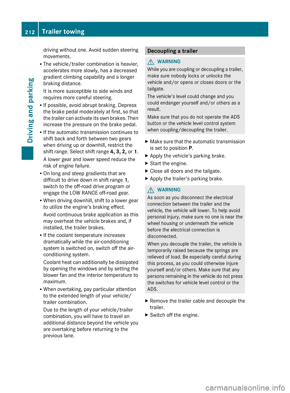 MERCEDES-BENZ GL-Class 2012 X164 Owners Manual driving without one. Avoid sudden steering
movements.
R The vehicle/trailer combination is heavier,
accelerates more slowly, has a decreased
gradient climbing capability and a longer
braking distance. MERCEDES-BENZ GL-Class 2012 X164 Owners Manual driving without one. Avoid sudden steering
movements.
R The vehicle/trailer combination is heavier,
accelerates more slowly, has a decreased
gradient climbing capability and a longer
braking distance.