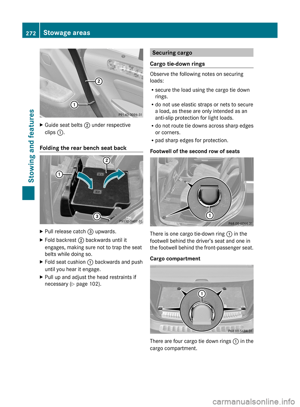 MERCEDES-BENZ GL-Class 2012 X164 Owners Manual XGuide seat belts ; under respective
clips  :.
Folding the rear bench seat back
XPull release catch  = upwards.XFold backrest  ; backwards until it
engages, making sure not to trap the seat
belts whil