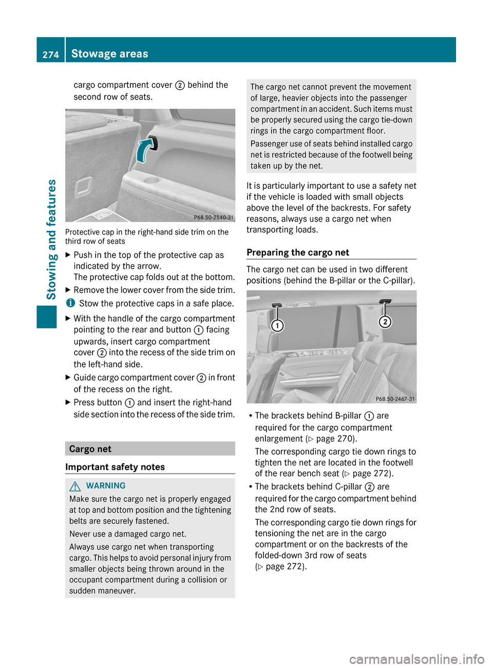 MERCEDES-BENZ GL-Class 2012 X164 Owners Manual cargo compartment cover ; behind the
second row of seats.
Protective cap in the right-hand side trim on the
third row of seats
XPush in the top of the protective cap as
indicated by the arrow.
The pro