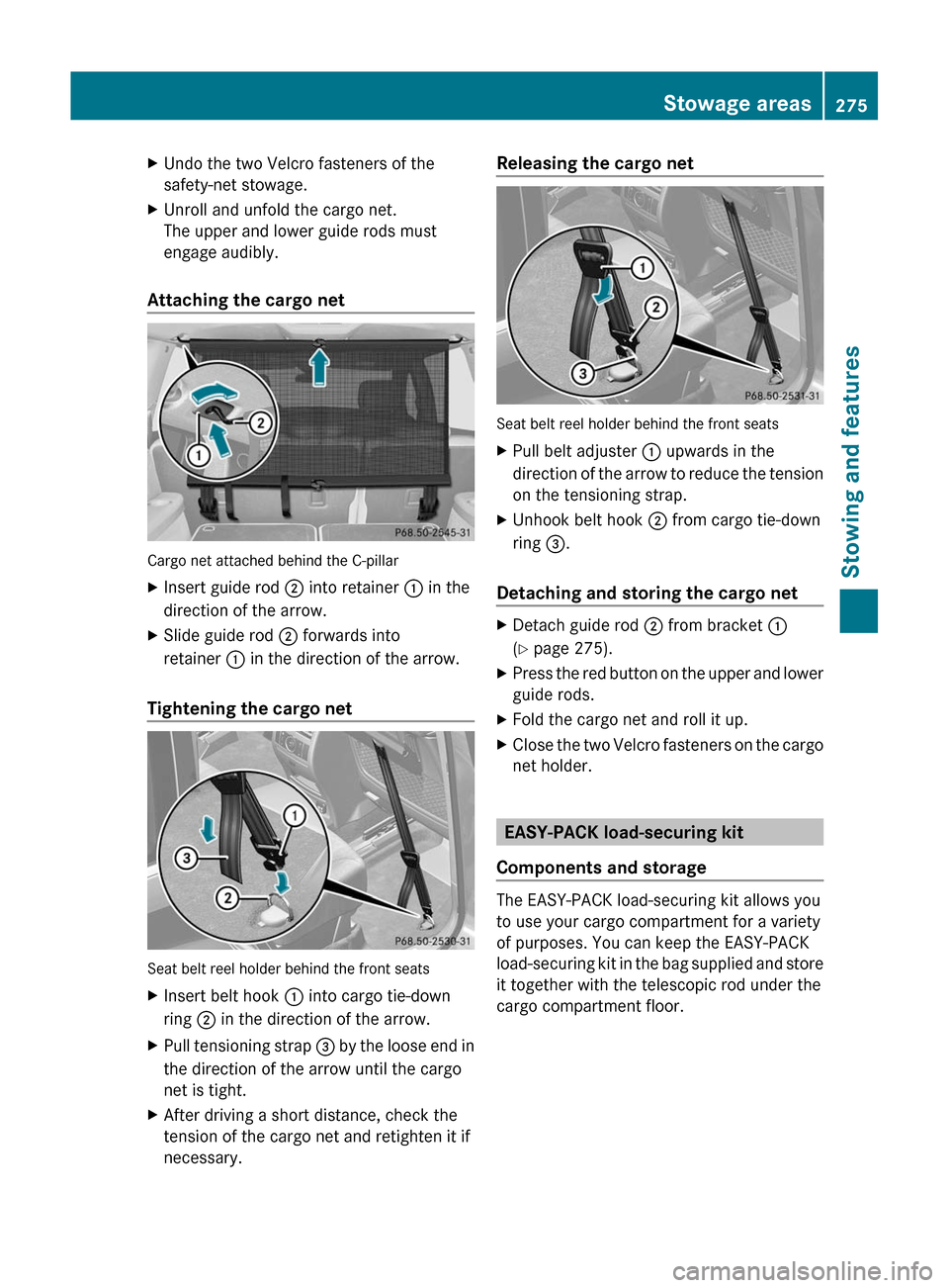 MERCEDES-BENZ GL-Class 2012 X164 Owners Manual XUndo the two Velcro fasteners of the
safety-net stowage.XUnroll and unfold the cargo net.
The upper and lower guide rods must
engage audibly.
Attaching the cargo net
Cargo net attached behind the C-p