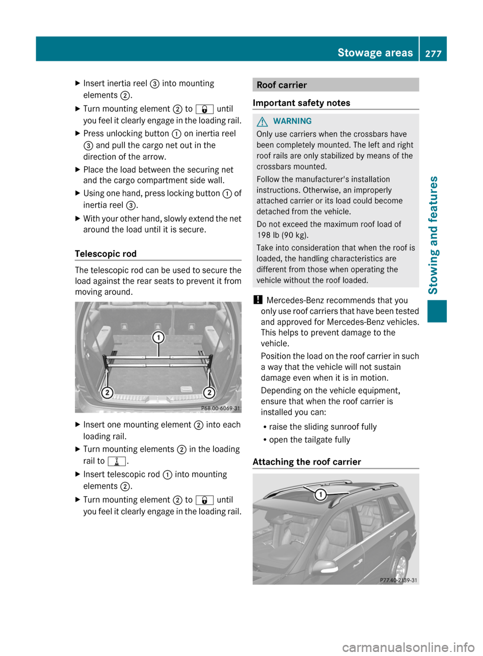 MERCEDES-BENZ GL-Class 2012 X164 Owners Manual XInsert inertia reel = into mounting
elements  ;.XTurn mounting element  ; to  &  until
you feel it clearly engage in the loading rail.XPress unlocking button  : on inertia reel
=  and pull the cargo 