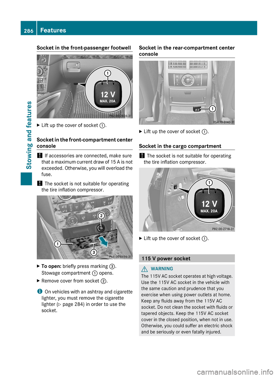 MERCEDES-BENZ GL-Class 2012 X164 Owners Manual Socket in the front-passenger footwellXLift up the cover of socket :.
Socket in the front-compartment center
console
!  If accessories are connected, make sure
that a maximum current draw of 15 A is n