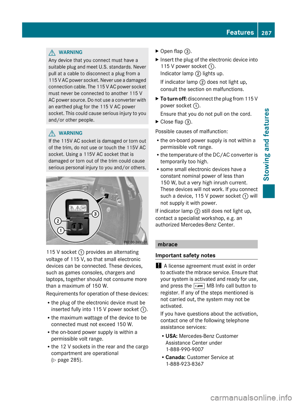 MERCEDES-BENZ GL-Class 2012 X164 Owners Manual GWARNING
Any device that you connect must have a
suitable plug and meet U.S. standards. Never
pull at a cable to disconnect a plug from a
115 V AC power socket. Never use a damaged
connection cable. T