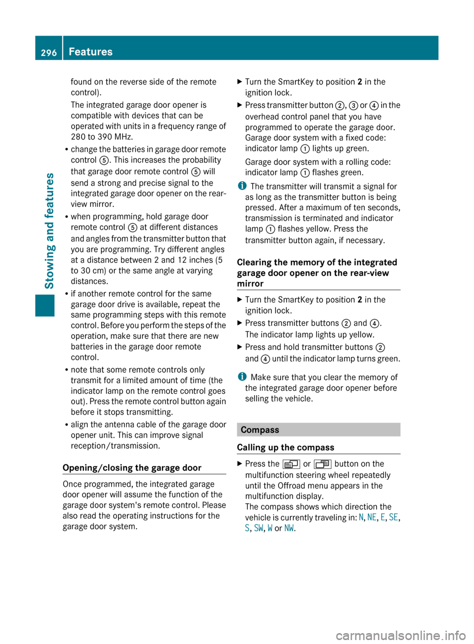 MERCEDES-BENZ GL-Class 2012 X164 Owners Manual found on the reverse side of the remote
control).
The integrated garage door opener is
compatible with devices that can be
operated with units in a frequency range of
280 to 390 MHz.
R change the batt