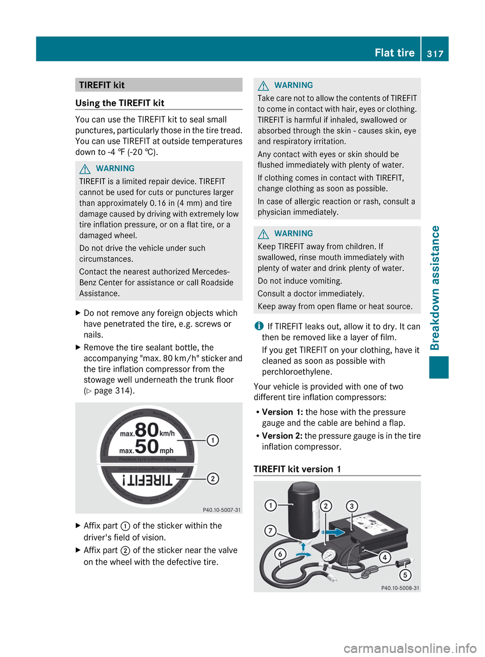 MERCEDES-BENZ GL-Class 2012 X164 Owners Manual TIREFIT kit
Using the TIREFIT kit
You can use the TIREFIT kit to seal small
punctures, particularly those in the tire tread.
You can use TIREFIT at outside temperatures
down to -4 ‡ (-20 †).
GWARN MERCEDES-BENZ GL-Class 2012 X164 Owners Manual TIREFIT kit
Using the TIREFIT kit
You can use the TIREFIT kit to seal small
punctures, particularly those in the tire tread.
You can use TIREFIT at outside temperatures
down to -4 ‡ (-20 †).
GWARN
