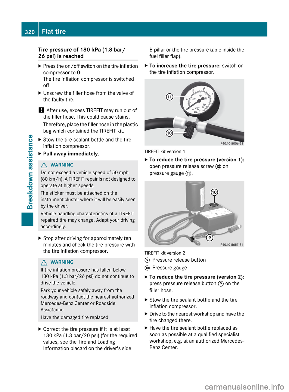 MERCEDES-BENZ GL-Class 2012 X164 Owners Manual Tire pressure of 180 kPa (1.8 bar/
26 psi) is reachedXPress the on/off switch on the tire inflation
compressor to 0.
The tire inflation compressor is switched
off.XUnscrew the filler hose from the va MERCEDES-BENZ GL-Class 2012 X164 Owners Manual Tire pressure of 180 kPa (1.8 bar/
26 psi) is reachedXPress the on/off switch on the tire inflation
compressor to 0.
The tire inflation compressor is switched
off.XUnscrew the filler hose from the va
