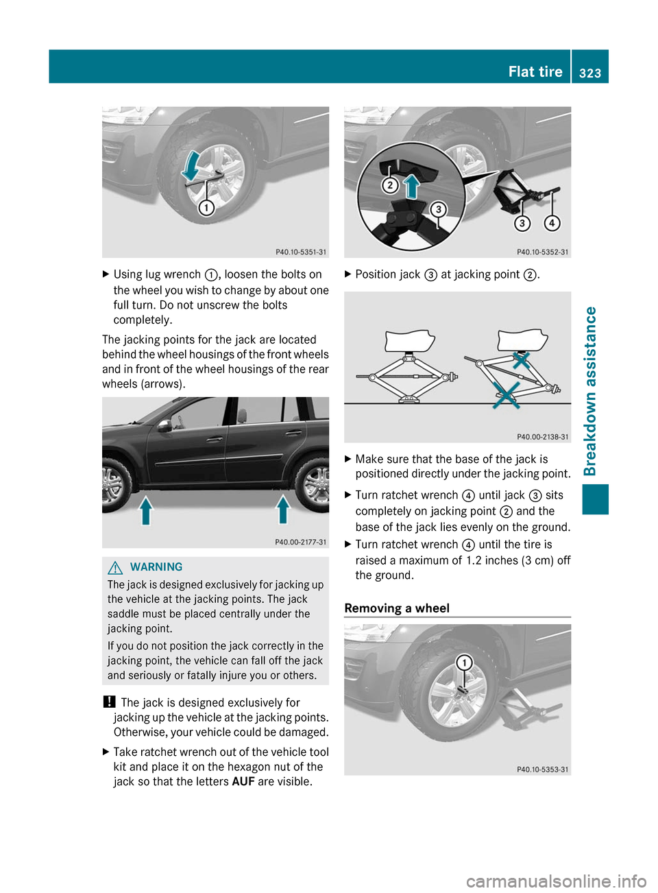 MERCEDES-BENZ GL-Class 2012 X164 Owners Manual XUsing lug wrench :, loosen the bolts on
the wheel you wish to change by about one
full turn. Do not unscrew the bolts
completely.
The jacking points for the jack are located
behind the wheel housings MERCEDES-BENZ GL-Class 2012 X164 Owners Manual XUsing lug wrench :, loosen the bolts on
the wheel you wish to change by about one
full turn. Do not unscrew the bolts
completely.
The jacking points for the jack are located
behind the wheel housings