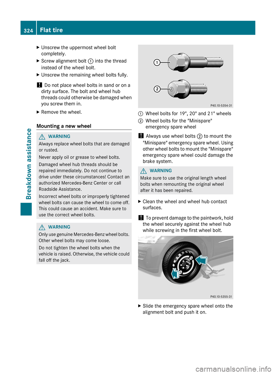 MERCEDES-BENZ GL-Class 2012 X164 Owners Manual XUnscrew the uppermost wheel bolt
completely.XScrew alignment bolt  : into the thread
instead of the wheel bolt.XUnscrew the remaining wheel bolts fully.
!  Do not place wheel bolts in sand or on a
di