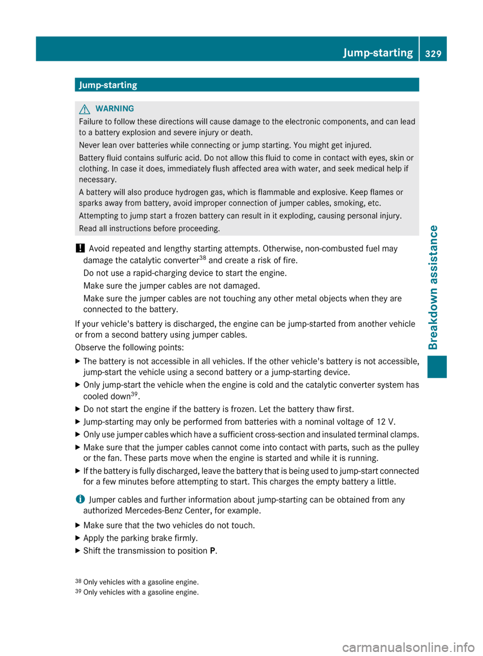 MERCEDES-BENZ GL-Class 2012 X164 Owners Manual Jump-startingGWARNING
Failure to follow these directions will cause damage to the electronic components, and can lead
to a battery explosion and severe injury or death.
Never lean over batteries while MERCEDES-BENZ GL-Class 2012 X164 Owners Manual Jump-startingGWARNING
Failure to follow these directions will cause damage to the electronic components, and can lead
to a battery explosion and severe injury or death.
Never lean over batteries while