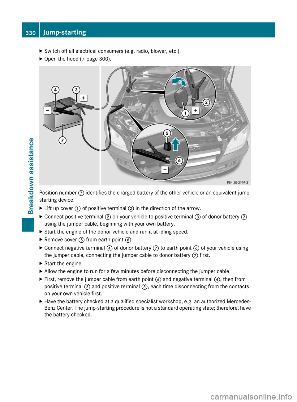 MERCEDES-BENZ GL-Class 2012 X164 Owners Manual XSwitch off all electrical consumers (e.g. radio, blower, etc.).XOpen the hood (Y page 300).
Position number C identifies the charged battery of the other vehicle or an equivalent jump-
starting devi MERCEDES-BENZ GL-Class 2012 X164 Owners Manual XSwitch off all electrical consumers (e.g. radio, blower, etc.).XOpen the hood (Y page 300).
Position number C identifies the charged battery of the other vehicle or an equivalent jump-
starting devi