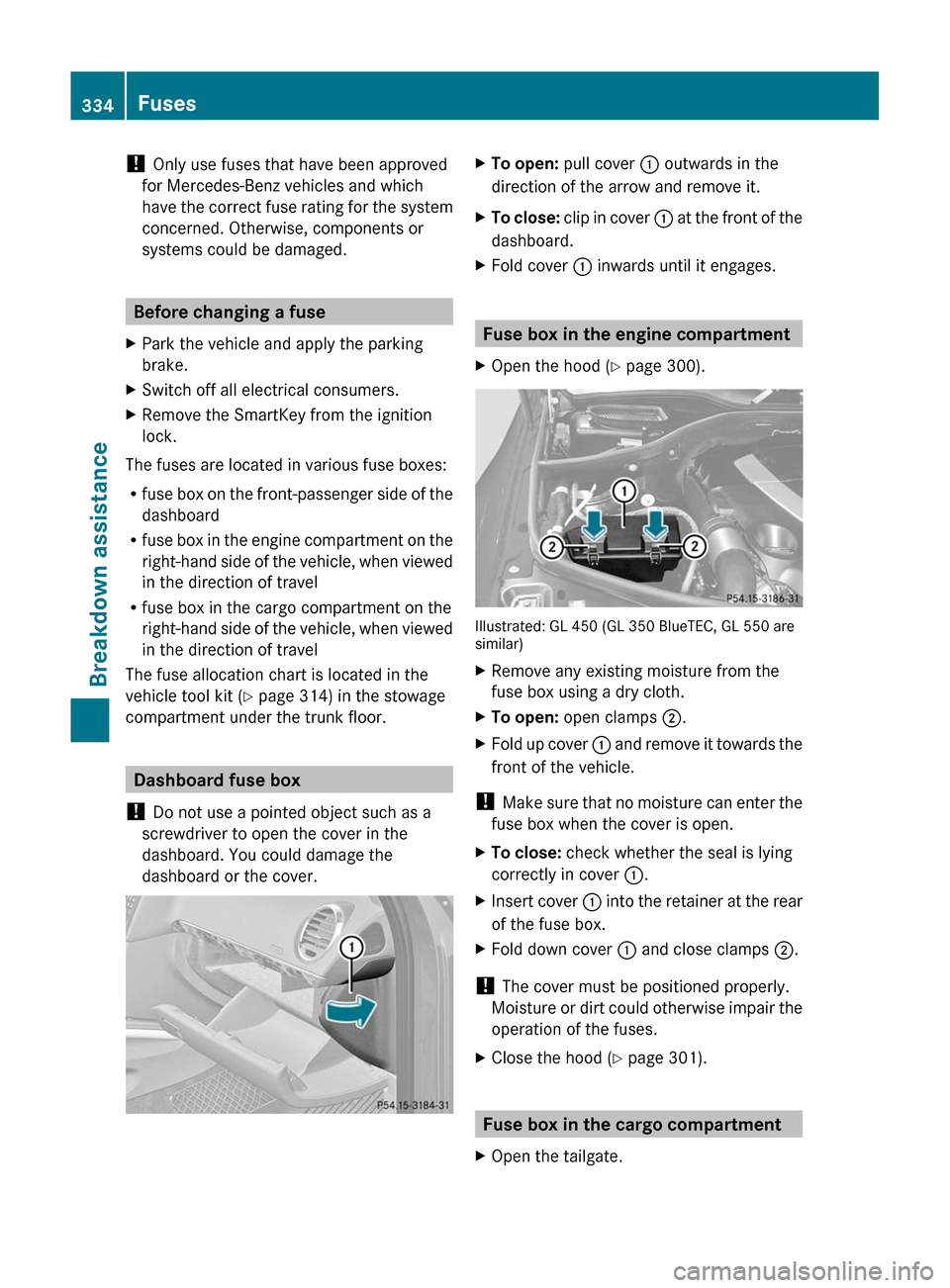 MERCEDES-BENZ GL-Class 2012 X164 Owners Manual ! Only use fuses that have been approved
for Mercedes-Benz vehicles and which
have the correct fuse rating for the system
concerned. Otherwise, components or
systems could be damaged.
Before changing 