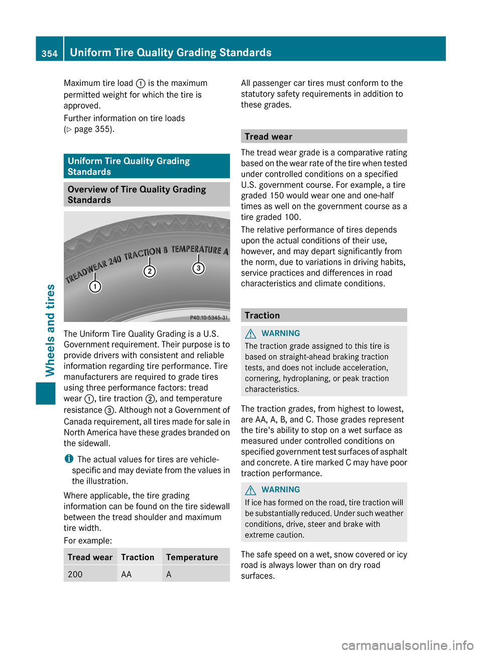 MERCEDES-BENZ GL-Class 2012 X164 Owners Manual Maximum tire load : is the maximum
permitted weight for which the tire is
approved.
Further information on tire loads
( Y  page 355).
Uniform Tire Quality Grading
Standards
Overview of Tire Quality Gr