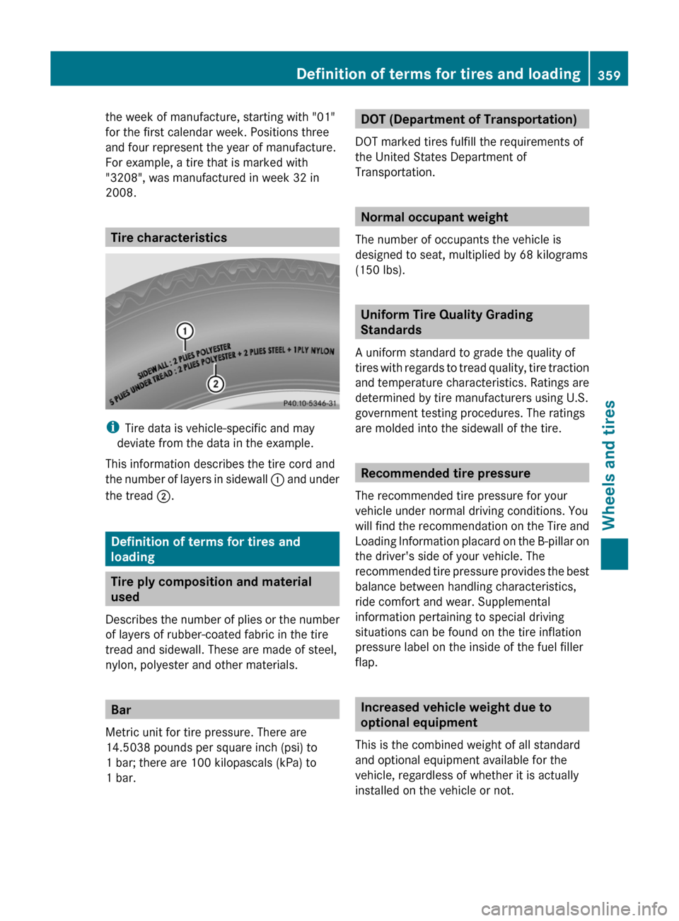 MERCEDES-BENZ GL-Class 2012 X164 Owners Manual the week of manufacture, starting with "01"
for the first calendar week. Positions three
and four represent the year of manufacture.
For example, a tire that is marked with
"3208", was manufactured in