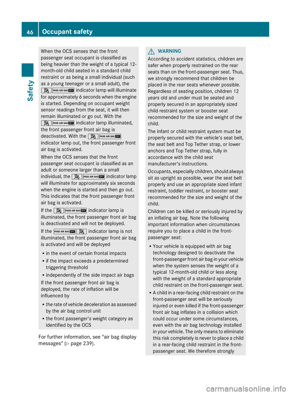 MERCEDES-BENZ GL-Class 2012 X164 Service Manual When the OCS senses that the front
passenger seat occupant is classified as
being heavier than the weight of a typical 12-
month-old child seated in a standard child
restraint or as being a small indi