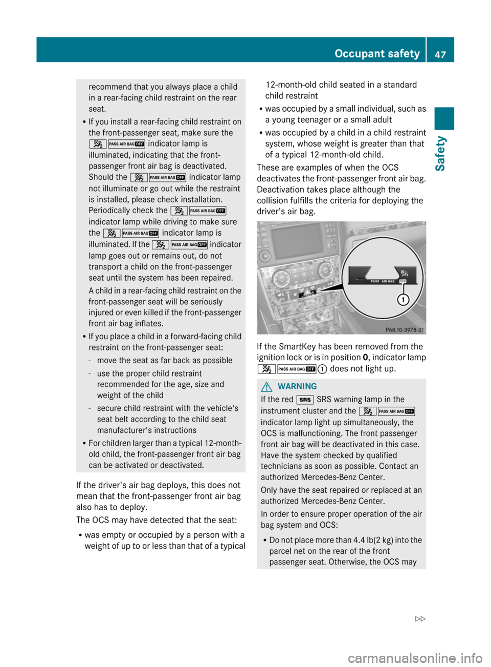 MERCEDES-BENZ GL-Class 2012 X164 Service Manual recommend that you always place a child
in a rear-facing child restraint on the rear
seat.
R If you install a rear-facing child restraint on
the front-passenger seat, make sure the
42  indicator lamp 