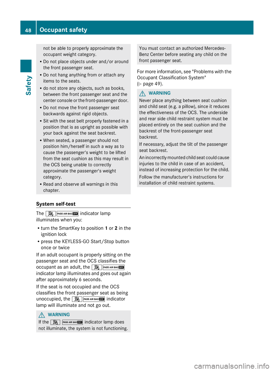 MERCEDES-BENZ GL-Class 2012 X164 Owners Manual not be able to properly approximate the
occupant weight category.
R Do not place objects under and/or around
the front passenger seat.
R Do not hang anything from or attach any
items to the seats.
R d