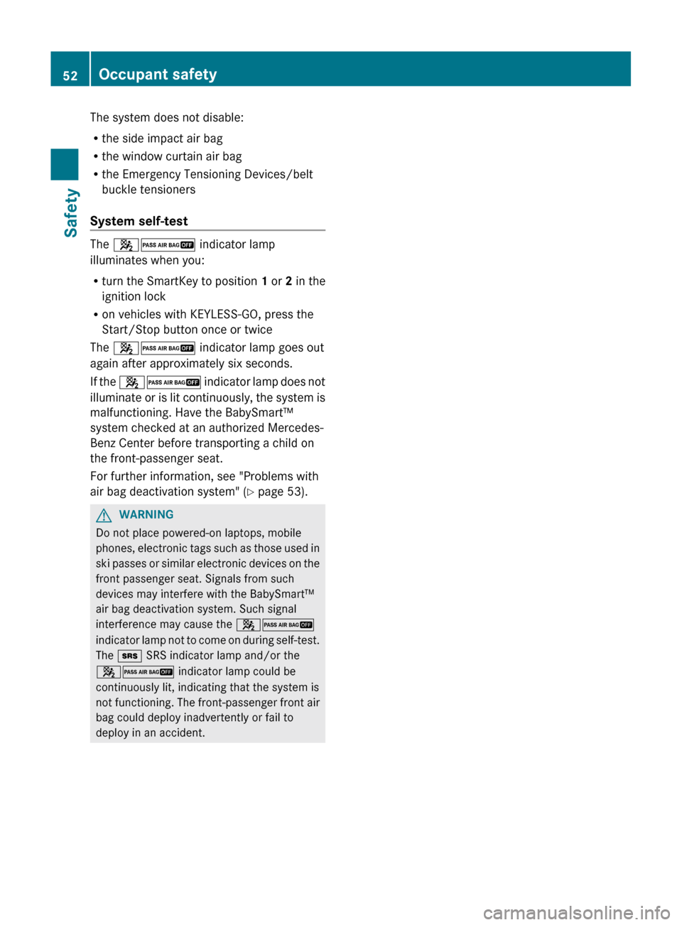 MERCEDES-BENZ GL-Class 2012 X164 Owners Manual The system does not disable:
R the side impact air bag
R the window curtain air bag
R the Emergency Tensioning Devices/belt
buckle tensioners
System self-test
The  42  indicator lamp
illuminates when 