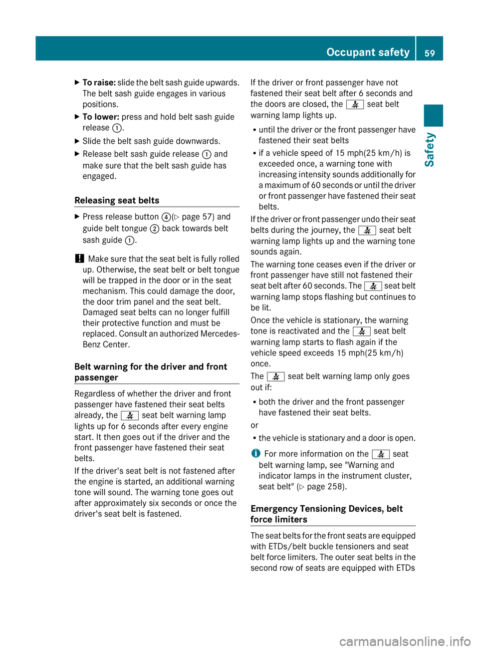 MERCEDES-BENZ GL-Class 2012 X164 Owners Manual XTo raise: slide the belt sash guide upwards.
The belt sash guide engages in various
positions.XTo lower:  press and hold belt sash guide
release  :.XSlide the belt sash guide downwards.XRelease belt 
