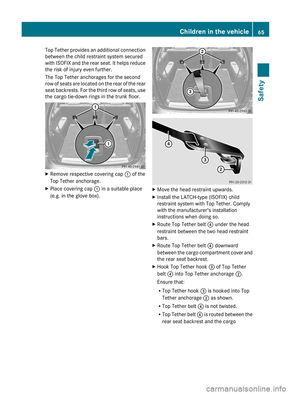 MERCEDES-BENZ GL-Class 2012 X164 Repair Manual Top Tether provides an additional connection
between the child restraint system secured
with ISOFIX and the rear seat. It helps reduce
the risk of injury even further.
The Top Tether anchorages for th MERCEDES-BENZ GL-Class 2012 X164 Repair Manual Top Tether provides an additional connection
between the child restraint system secured
with ISOFIX and the rear seat. It helps reduce
the risk of injury even further.
The Top Tether anchorages for th